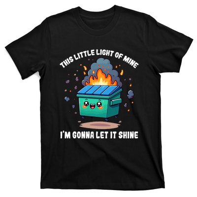 Funny This Little Lightof Mine Lil Dumpster Fire T-Shirt