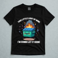 Funny This Little Lightof Mine Lil Dumpster Fire T-Shirt