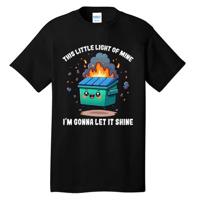 Funny This Little Lightof Mine Lil Dumpster Fire Tall T-Shirt