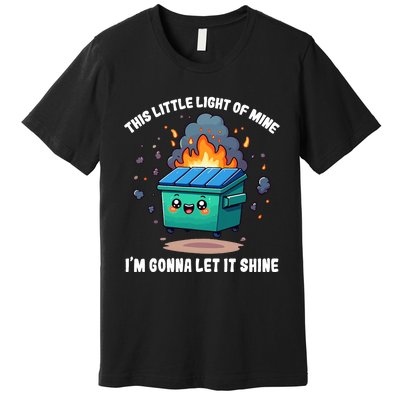 Funny This Little Lightof Mine Lil Dumpster Fire Premium T-Shirt