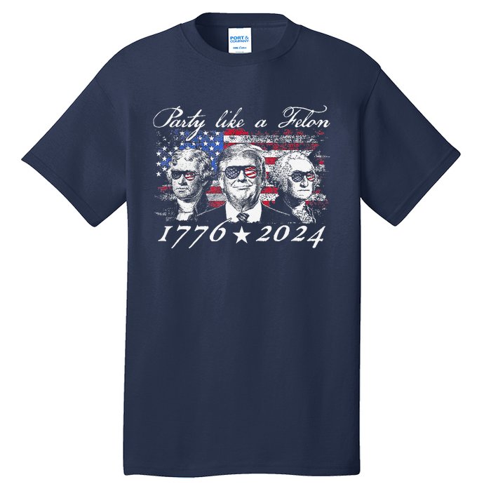 Funny Trumpparty Like A Felon 1776 2024 President Tall T-Shirt