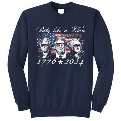 Funny Trumpparty Like A Felon 1776 2024 President Tall Sweatshirt