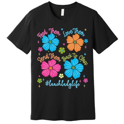 Feed Them Love Them Send Them Back Lunch Lady Life Premium T-Shirt