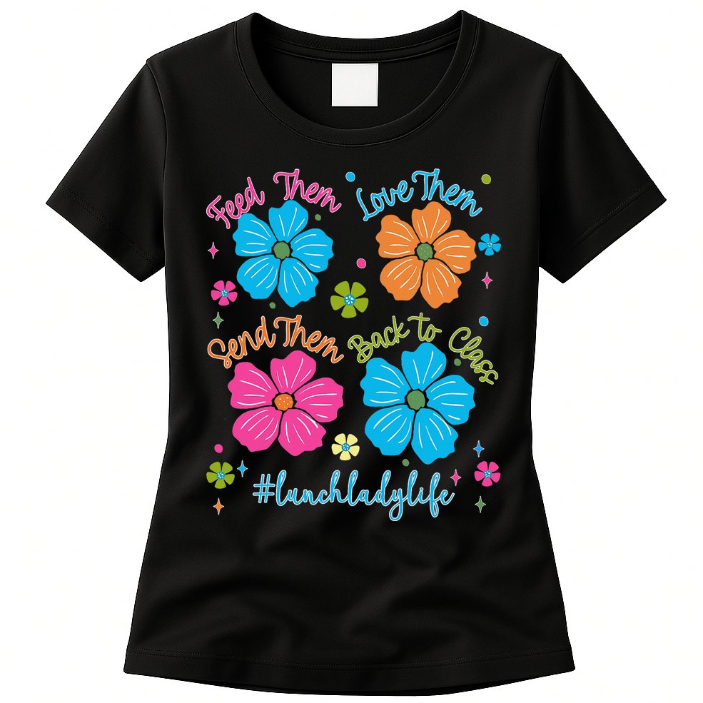 Feed Them Love Them Send Them Back Lunch Lady Life Womens T-Shirt