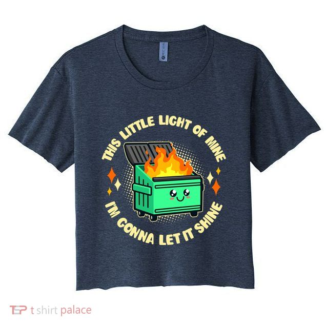 Funny This Little Light Of Mine Im Gonna Let It Shine Dumpster Fire Crop Top
