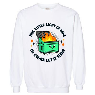 Funny This Little Light Of Mine Im Gonna Let It Shine Dumpster Fire Garment-Dyed Sweatshirt