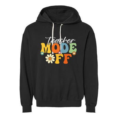 Funny Teacher Mode Off Last Day Of School Summer Break Garment-Dyed Fleece Hoodie