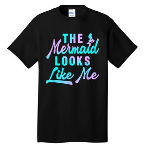 Funny The Mermaid Looks Like Me Quote Tall T-Shirt