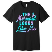 Funny The Mermaid Looks Like Me Quote Premium T-Shirt