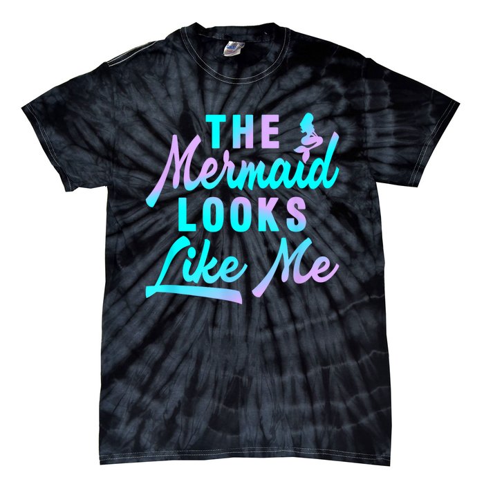 Funny The Mermaid Looks Like Me Quote Tie-Dye T-Shirt