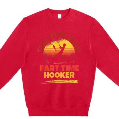 Full Time Mom Part Time Hooker Funny Fishing Premium Crewneck Sweatshirt