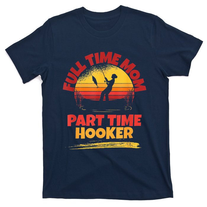 Full Time Mom Part Time Hooker Funny Fishing T-Shirt