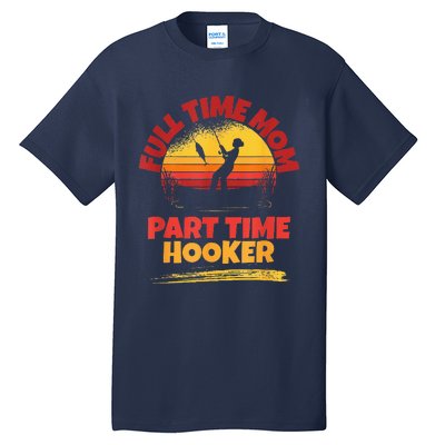 Full Time Mom Part Time Hooker Funny Fishing Tall T-Shirt