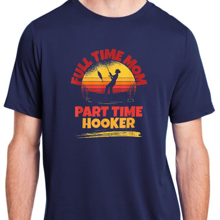 Full Time Mom Part Time Hooker Funny Fishing Adult ChromaSoft Performance T-Shirt