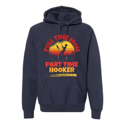 Full Time Mom Part Time Hooker Funny Fishing Premium Hoodie