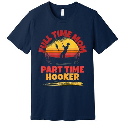 Full Time Mom Part Time Hooker Funny Fishing Premium T-Shirt