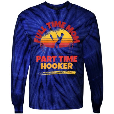 Full Time Mom Part Time Hooker Funny Fishing Tie-Dye Long Sleeve Shirt