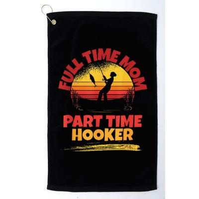 Full Time Mom Part Time Hooker Funny Fishing Platinum Collection Golf Towel