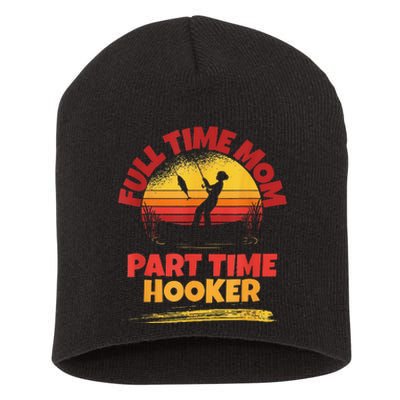 Full Time Mom Part Time Hooker Funny Fishing Short Acrylic Beanie