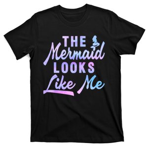 Funny The Mermaid Looks Like Me Quote T-Shirt