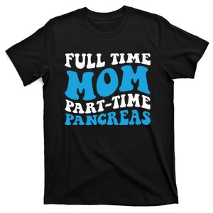 Full Time Mom Part Time Pancreas Diabetes Insulin Groovy Mom T-Shirt