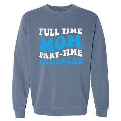 Full Time Mom Part Time Pancreas Diabetes Insulin Groovy Mom Garment-Dyed Sweatshirt