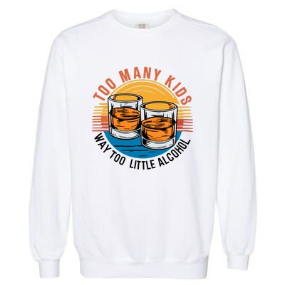 Funny Too Many Children Little Alcohol Dad Life Garment-Dyed Sweatshirt