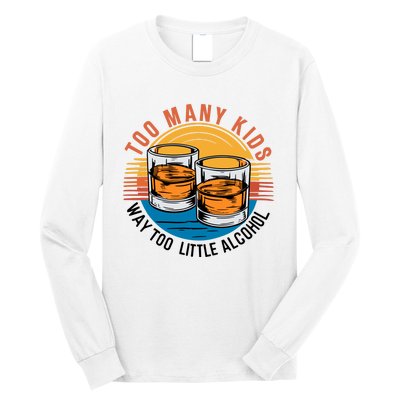 Funny Too Many Children Little Alcohol Dad Life Long Sleeve Shirt