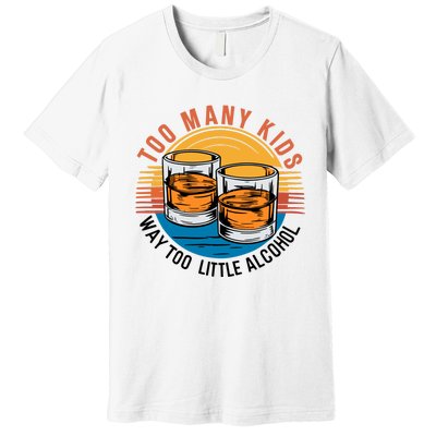 Funny Too Many Children Little Alcohol Dad Life Premium T-Shirt