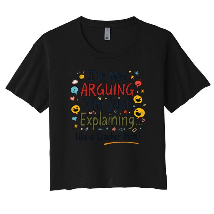 Funny Teacher Mom Im Not Arguing Im Explaining Women's Crop Top Tee