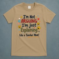 Funny Teacher Mom Im Not Arguing Im Explaining T-Shirt