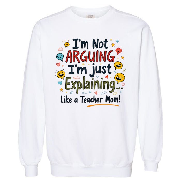 Funny Teacher Mom Im Not Arguing Im Explaining Garment-Dyed Sweatshirt