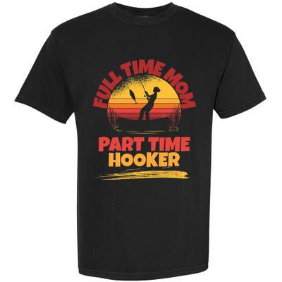 Full Time Mom Part Time Hooker Funny Fishing Garment-Dyed Heavyweight T-Shirt