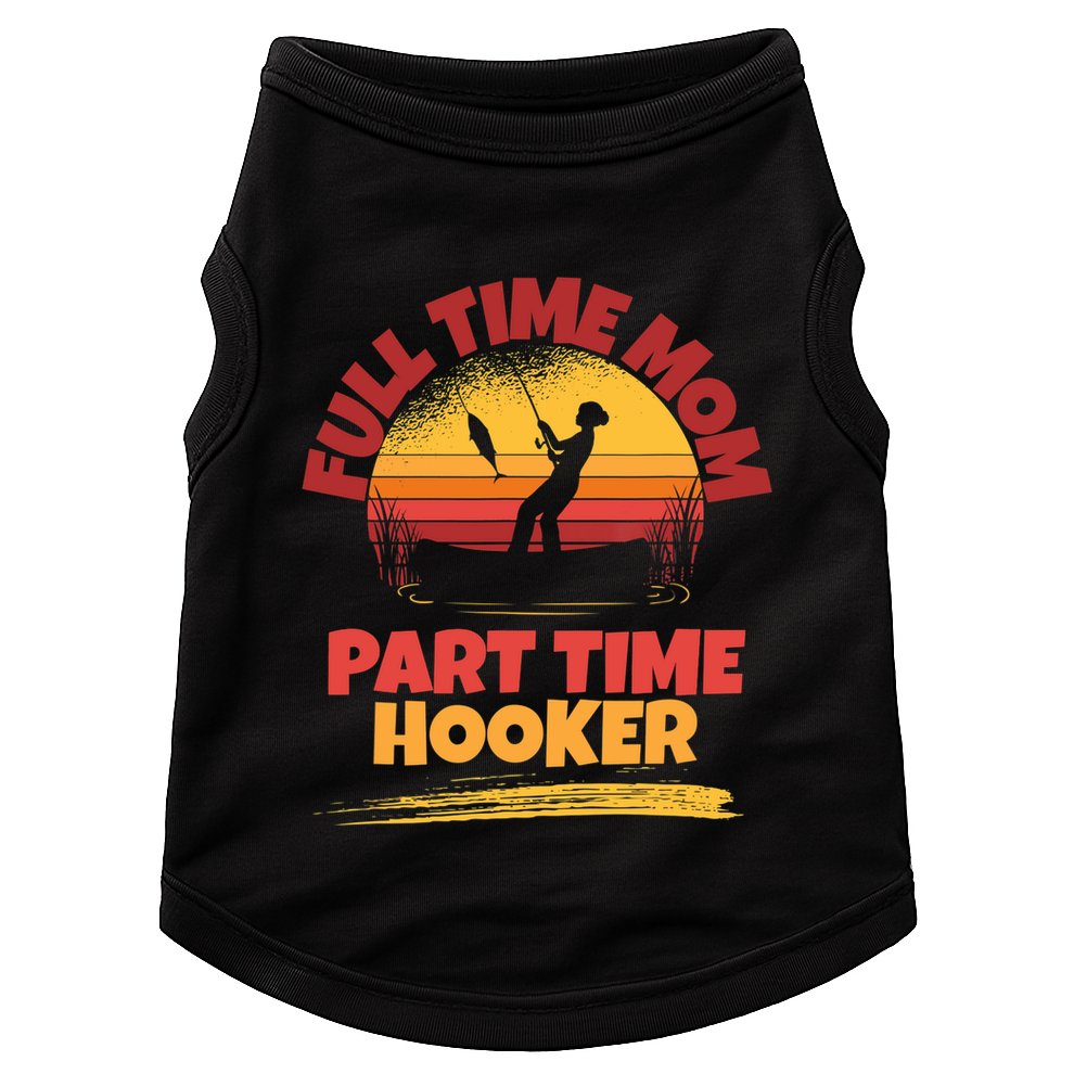 Full Time Mom Part Time Hooker Funny Fishing Doggie Tank
