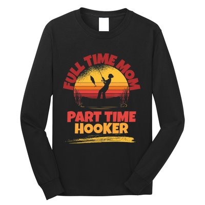 Full Time Mom Part Time Hooker Funny Fishing Long Sleeve Shirt