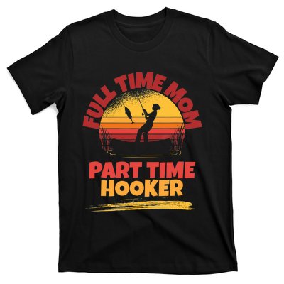 Full Time Mom Part Time Hooker Funny Fishing T-Shirt