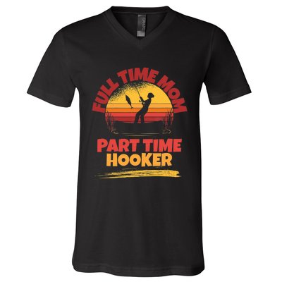 Full Time Mom Part Time Hooker Funny Fishing V-Neck T-Shirt