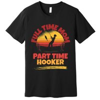 Full Time Mom Part Time Hooker Funny Fishing Premium T-Shirt