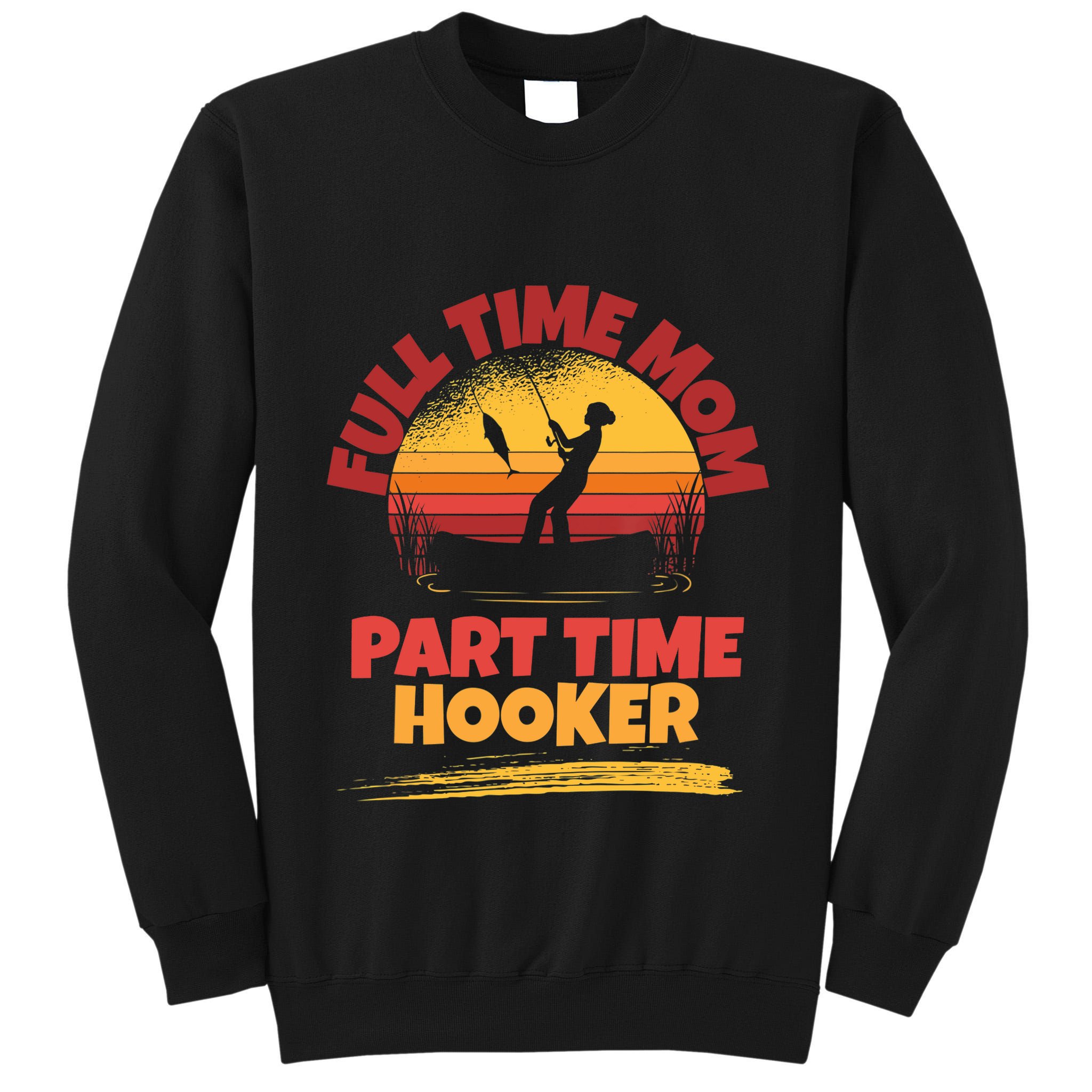 Full Time Mom Part Time Hooker Funny Fishing Tall Sweatshirt