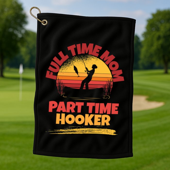 Full Time Mom Part Time Hooker Funny Fishing Golf Towel