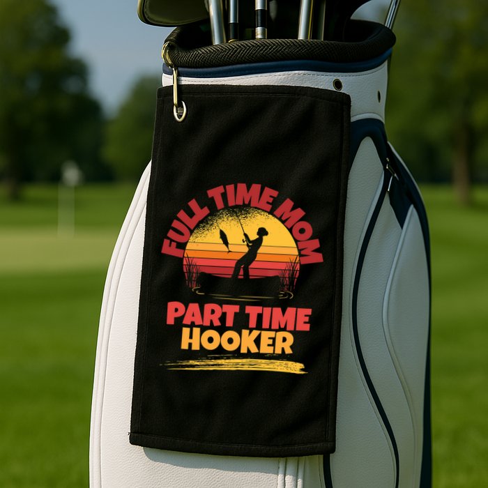 Full Time Mom Part Time Hooker Funny Fishing Golf Towel