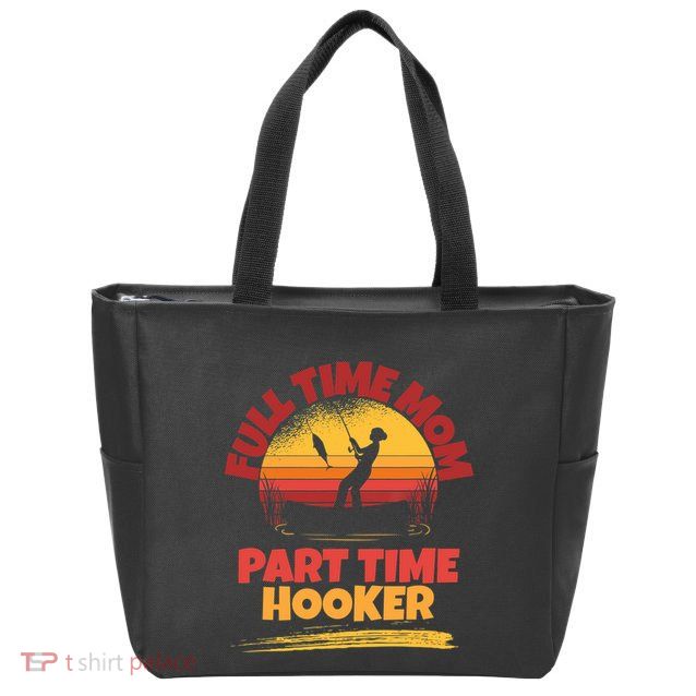 Full Time Mom Part Time Hooker Funny Fishing Zip Tote Bag
