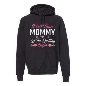 First Time Mommy Let The Spoiling Begin Mothers Day Birthday Premium Hoodie