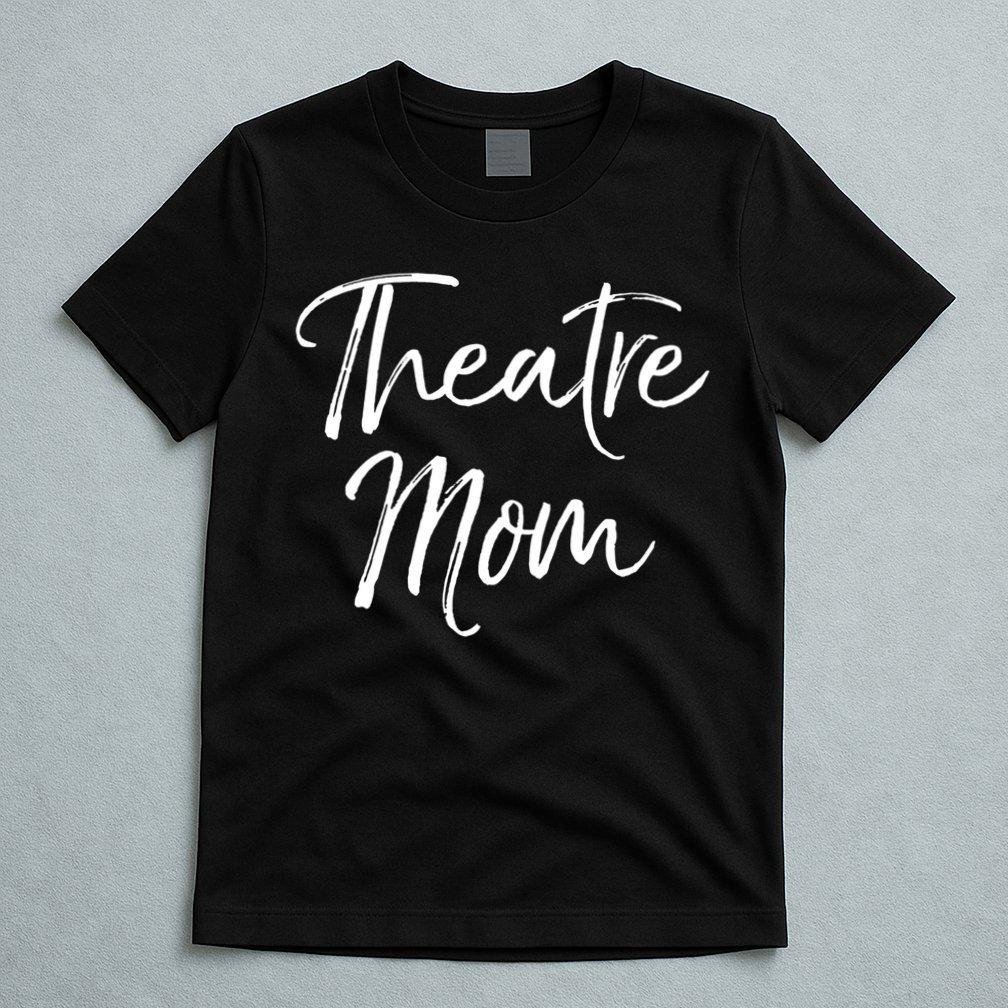 Funny Theater Mother Gift For Women Parent Cute Theatre Mom Gift T-Shirt