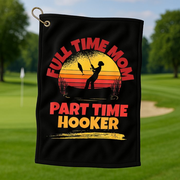 Full Time Mom Part Time Hooker Funny Fishing Golf Towel