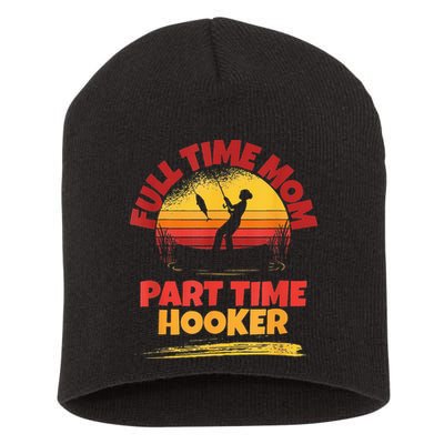 Full Time Mom Part Time Hooker Funny Fishing Short Acrylic Beanie