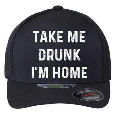 Funny Take Me Drunk I'm Home Quote Design Gift Flexfit Unipanel Trucker Cap