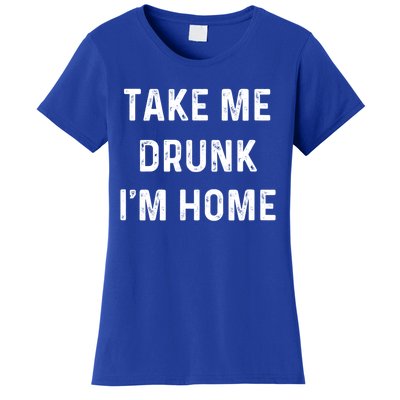 Funny Take Me Drunk I'm Home Quote Design Gift Women's T-Shirt