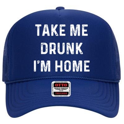 Funny Take Me Drunk I'm Home Quote Design Gift High Crown Mesh Back Trucker Hat