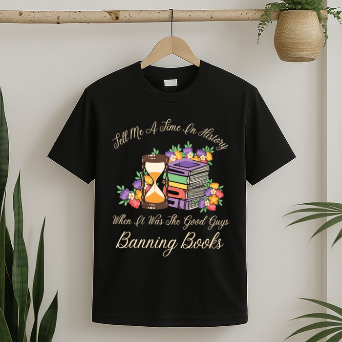 Funnt Tell Me A Time In History When It Was Good Guys Banning Book T-Shirt